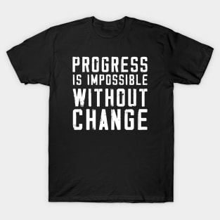 Progress Is Impossible Without Change T-Shirt